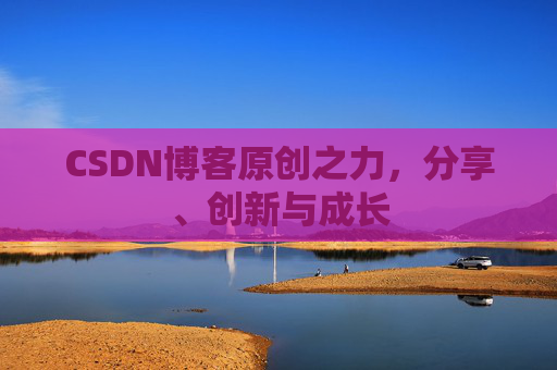 CSDN博客原创之力，分享、创新与成长