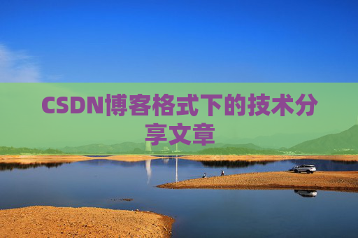 CSDN博客格式下的技术分享文章